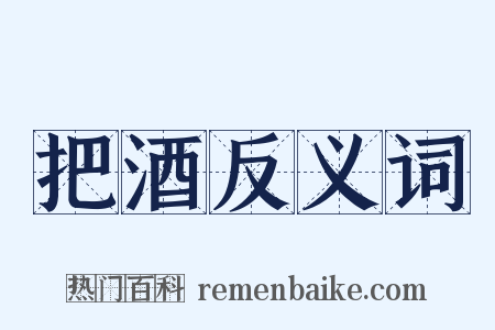 把酒反义词是什么意思的图片